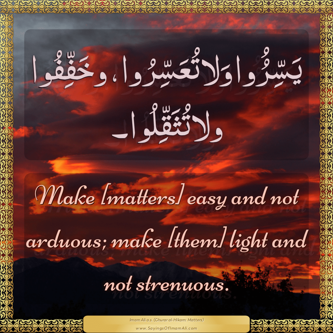 Make [matters] easy and not arduous; make [them] light and not strenuous.